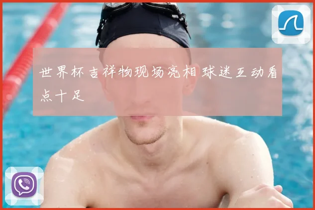 世界杯吉祥物现场亮相 球迷互动看点十足