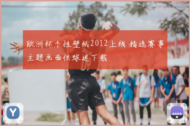 欧洲杯个性壁纸2012上线 精选赛事主题画面供球迷下载