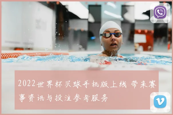 2022世界杯买球手机版上线 带来赛事资讯与投注参考服务